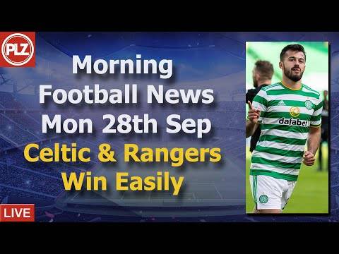Celtic & Rangers Win Easily &ndash; Monday 28th September &ndash; PLZ Scottish Morning Football News