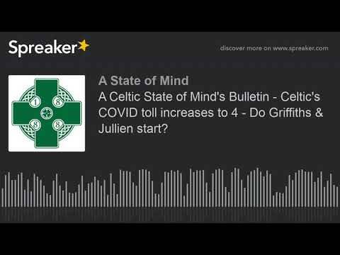 A Celtic State of Mind’s Bulletin – Celtic’s COVID toll increases to 4 – Do Griffiths & Jullien start? A Celtic State of Mind’s Bulletin – Celtic’s COVID toll increases to 4 – Do Griffiths & Jullien start?