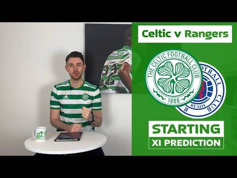 Celtic v Rangers | Starting XI Prediction Celtic v Rangers | Starting XI Prediction