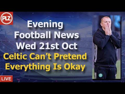 Celtic Can’t Pretend Everything Is Okay – Wednesday 21st October -PLZ Scottish Evening Football News Celtic Can’t Pretend Everything Is Okay – Wednesday 21st October -PLZ Scottish Evening Football News
