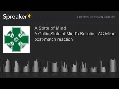 A Celtic State of Mind’s Bulletin – AC Milan post-match reaction A Celtic State of Mind’s Bulletin – AC Milan post-match reaction