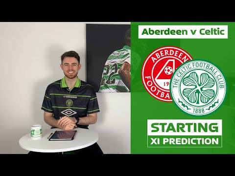 Aberdeen v Celtic | Starting XI Prediction Aberdeen v Celtic | Starting XI Prediction