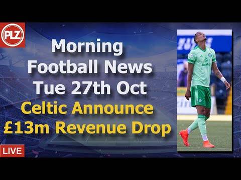 Celtic Announce £13m Revenue Drop – Tuesday 27th October – PLZ Scottish Morning Football News Celtic Announce £13m Revenue Drop – Tuesday 27th October – PLZ Scottish Morning Football News
