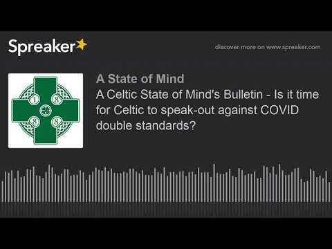 A Celtic State of Mind’s Bulletin &ndash; Is it time for Celtic to speak-out against COVID double standard
