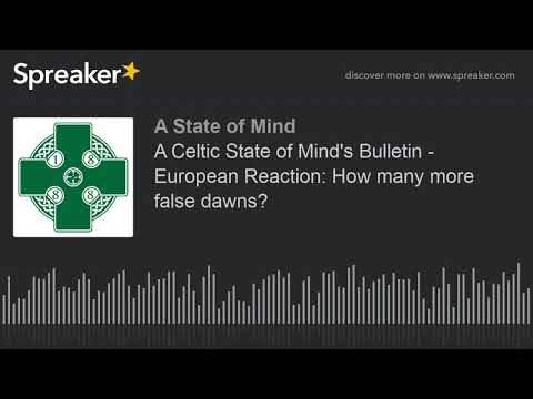 A Celtic State of Mind’s Bulletin – European Reaction: How many more false dawns? A Celtic State of Mind’s Bulletin – European Reaction: How many more false dawns?