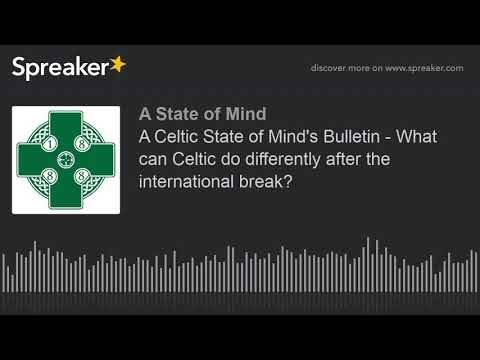 A Celtic State of Mind’s Bulletin &ndash; What can Celtic do differently after the international break?