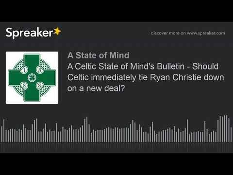 A Celtic State of Mind’s Bulletin – Should Celtic immediately tie Ryan Christie down on a new deal? A Celtic State of Mind’s Bulletin – Should Celtic immediately tie Ryan Christie down on a new deal?