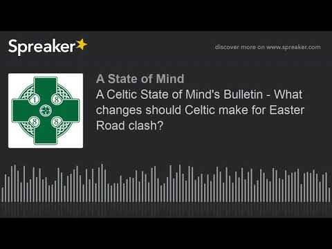 A Celtic State of Mind’s Bulletin – What changes should Celtic make for Easter Road clash? A Celtic State of Mind’s Bulletin – What changes should Celtic make for Easter Road clash?