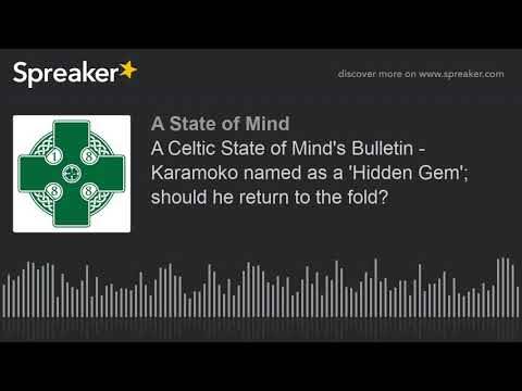 A Celtic State of Mind’s Bulletin – Karamoko named as a ‘Hidden Gem’; should he return to the fold?