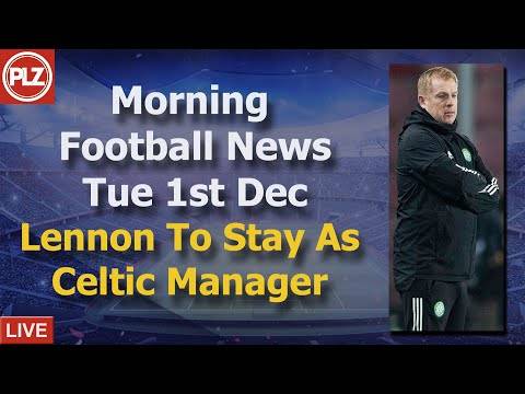 Lennon To Stay As Celtic Manager – Tuesday 1st December – PLZ Scottish Morning Football News Lennon To Stay As Celtic Manager – Tuesday 1st December – PLZ Scottish Morning Football News