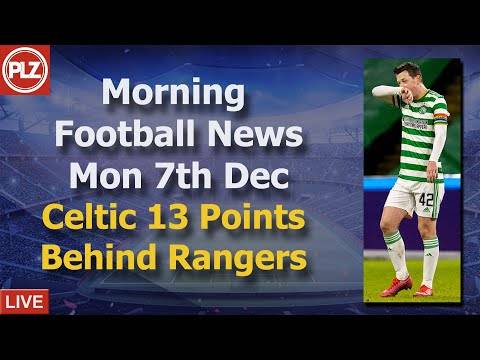 Celtic 13 Points Behind Rangers – Monday 7th December – PLZ Scottish Morning Football News Celtic 13 Points Behind Rangers – Monday 7th December – PLZ Scottish Morning Football News