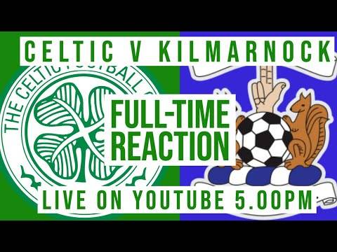 Celtic v Kilmarnock | LIVE Full-Time Reaction Celtic v Kilmarnock | LIVE Full-Time Reaction