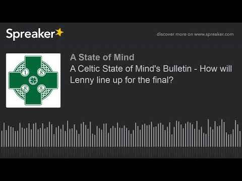 A Celtic State of Mind’s Bulletin – How will Lenny line up for the final? A Celtic State of Mind’s Bulletin – How will Lenny line up for the final?
