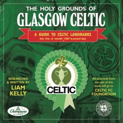 The Holy Grounds Of Glasgow Celtic: A Guide To Celtic Landmarks & Sites Of Interest The Holy Grounds Of Glasgow Celtic: A Guide To Celtic Landmarks & Sites Of Interest