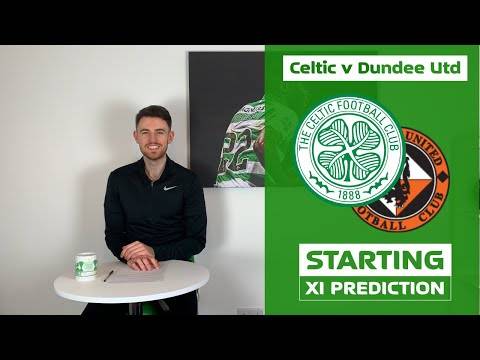 Celtic v Dundee United | Starting XI Prediction Celtic v Dundee United | Starting XI Prediction