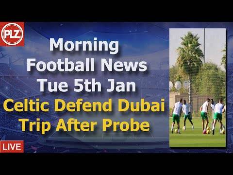 Celtic Defend Dubai Trip After Probe – Tuesday 5th January – PLZ Scottish Morning Football News Celtic Defend Dubai Trip After Probe – Tuesday 5th January – PLZ Scottish Morning Football News