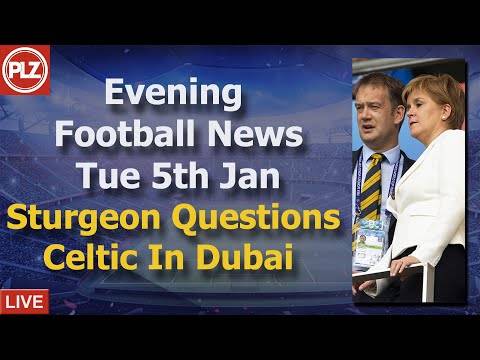 First Minister Questions Celtic In Dubai – Tuesday 5th January – PLZ Scottish Evening Football News First Minister Questions Celtic In Dubai – Tuesday 5th January – PLZ Scottish Evening Football News