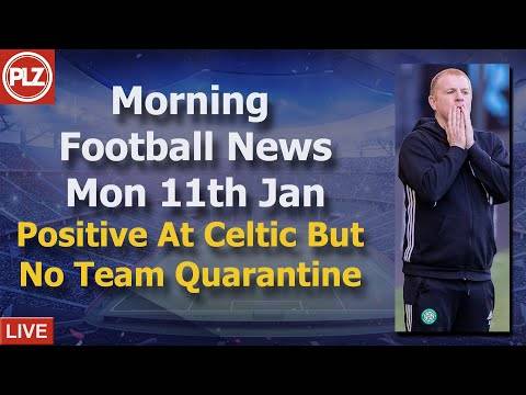 Positive At Celtic But No Quarantine Yet – Monday 11th January – PLZ Scottish Morning Football News