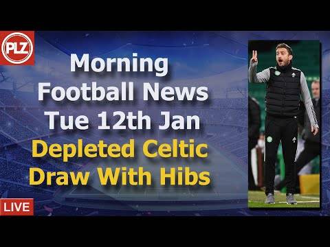 Depleted Celtic Draw With Hibs – Tuesday 12th January – PLZ Scottish Morning Football News