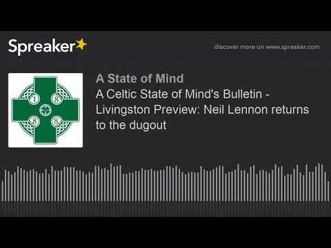 A Celtic State of Mind’s Bulletin – Livingston Preview: Neil Lennon returns to the dugout A Celtic State of Mind’s Bulletin – Livingston Preview: Neil Lennon returns to the dugout