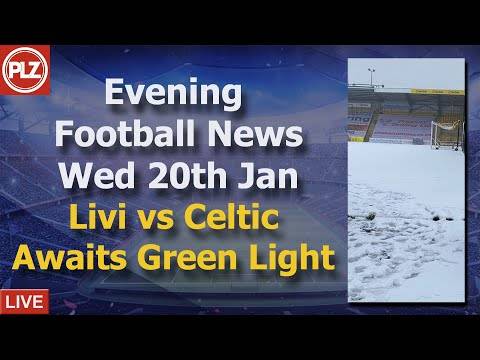 Livingston vs Celtic Await Green Light – Wednesday 20th January – PLZ Scottish Evening Football News Livingston vs Celtic Await Green Light – Wednesday 20th January – PLZ Scottish Evening Football News