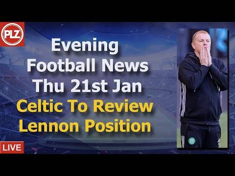Celtic To Review Lennon Position – Thursday 21st January – PLZ Scottish Evening Football News Celtic To Review Lennon Position – Thursday 21st January – PLZ Scottish Evening Football News