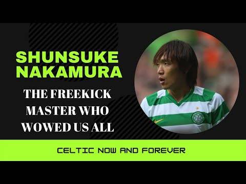 Shunsuke Nakamura: Celtic’s Very Own Free-kick Master Shunsuke Nakamura: Celtic’s Very Own Free-kick Master