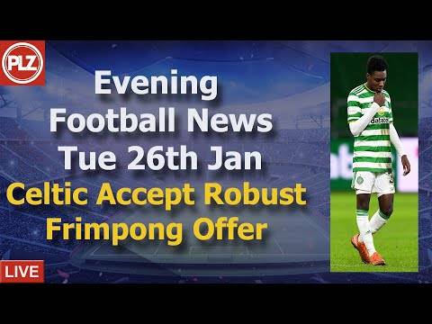 Celtic Accept Robust Frimpong Offer – Tuesday 26th January – PLZ Scottish Evening Football News