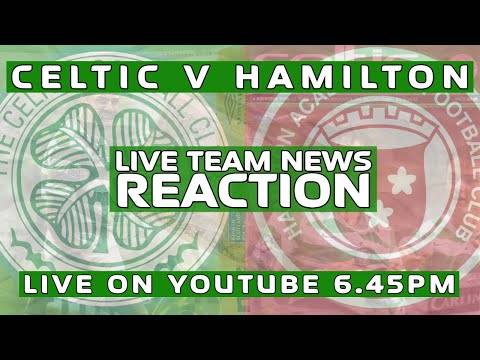 Celtic v Hamilton | LIVE Team News Reaction