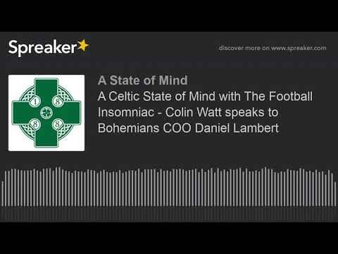 A Celtic State of Mind with The Football Insomniac – Colin Watt speaks to Bohemians COO Daniel Lambert A Celtic State of Mind with The Football Insomniac – Colin Watt speaks to Bohemians COO Daniel Lambert
