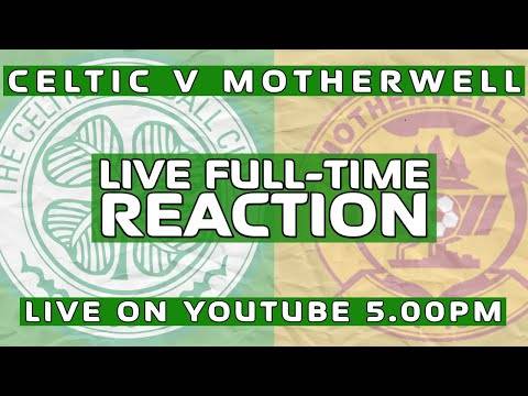 Celtic v Motherwell | LIVE Full-Time Reaction
