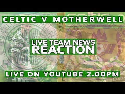 Celtic v Motherwell | LIVE Team News Reaction