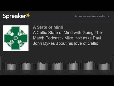 A Celtic State of Mind with Going The Match Podcast &ndash; Mike Holt asks Paul John Dykes about his love