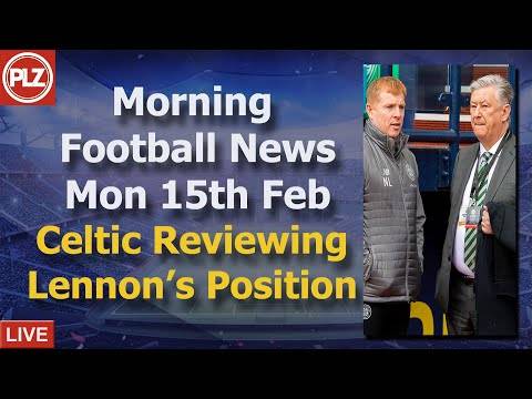 Celtic Reviewing Lennon’s Position – Monday 15th February – PLZ Scottish Morning Football News Celtic Reviewing Lennon’s Position – Monday 15th February – PLZ Scottish Morning Football News