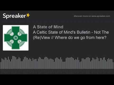 A Celtic State of Mind’s Bulletin – Not The (Re)View // Where do we go from here? A Celtic State of Mind’s Bulletin – Not The (Re)View // Where do we go from here?