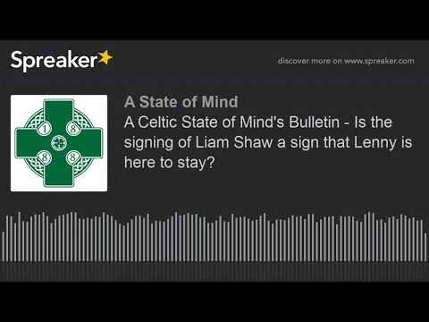 A Celtic State of Mind’s Bulletin – Is the signing of Liam Shaw a sign that Lenny is here to stay? A Celtic State of Mind’s Bulletin – Is the signing of Liam Shaw a sign that Lenny is here to stay?