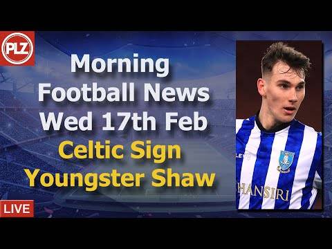 Celtic Sign Youngster Shaw – Wednesday 17th February – PLZ Scottish Morning Football News Celtic Sign Youngster Shaw – Wednesday 17th February – PLZ Scottish Morning Football News