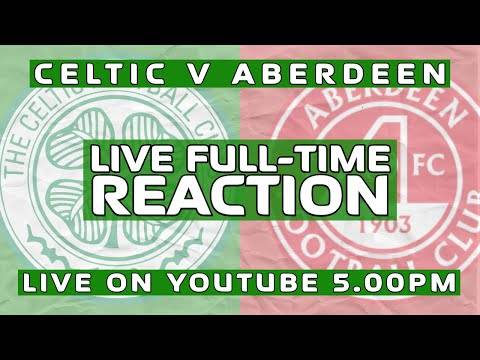 Celtic v Aberdeen | LIVE Full-Time Reaction