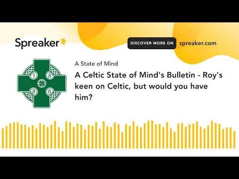 A Celtic State of Mind’s Bulletin – Roy’s keen on Celtic, but would you have him? A Celtic State of Mind’s Bulletin – Roy’s keen on Celtic, but would you have him?