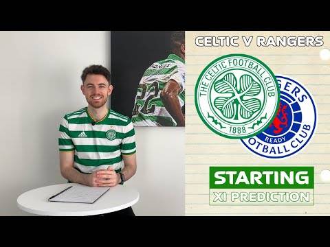 Celtic v Rangers | Starting XI Prediction Celtic v Rangers | Starting XI Prediction