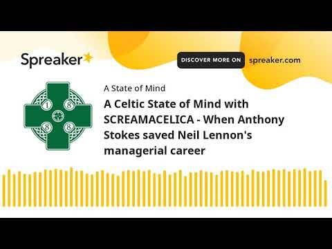 A Celtic State of Mind with SCREAMACELICA – When Anthony Stokes saved Neil Lennon’s managerial caree A Celtic State of Mind with SCREAMACELICA – When Anthony Stokes saved Neil Lennon’s managerial caree