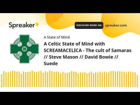 A Celtic State of Mind with SCREAMACELICA &ndash; The cult of Samaras // Steve Mason // David Bowie // Suede