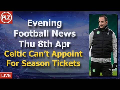 Celtic Canât Appoint Just For Season Ticket Sales – Thursday 8th April – PLZ Evening Football News Celtic Canât Appoint Just For Season Ticket Sales – Thursday 8th April – PLZ Evening Football News