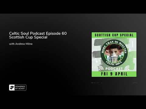 Celtic Soul Podcast Episode 60 Scottish Cup Special Celtic Soul Podcast Episode 60 Scottish Cup Special