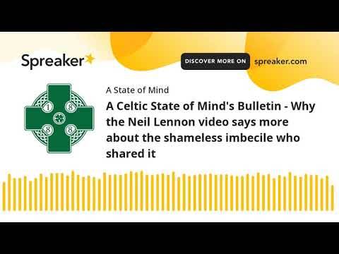 A Celtic State of Mind’s Bulletin – Why the Neil Lennon video says more about the shameless imbecile who shared it A Celtic State of Mind’s Bulletin – Why the Neil Lennon video says more about the shameless imbecile who shared it