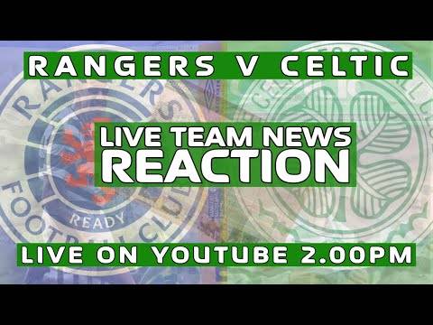 Rangers v Celtic | LIVE Team News Reaction Rangers v Celtic | LIVE Team News Reaction