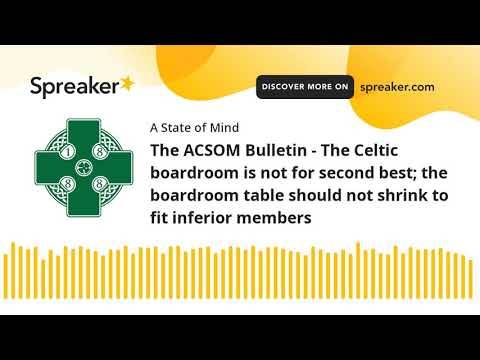 The ACSOM Bulletin &ndash; The Celtic boardroom is not for second best; the boardroom table should not shrink to fit inferior members