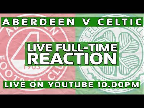 Aberdeen v Celtic | Live Full-Time Reaction Aberdeen v Celtic | Live Full-Time Reaction