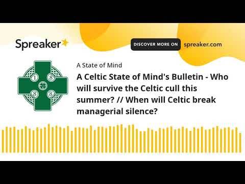 A Celtic State of Mind’s Bulletin – Who will survive the Celtic cull this summer? // When will Celtic break managerial silence? A Celtic State of Mind’s Bulletin – Who will survive the Celtic cull this summer? // When will Celtic break managerial silence?