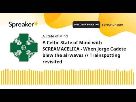 A Celtic State of Mind with SCREAMACELICA – When Jorge Cadete blew the airwaves // Trainspotting rev A Celtic State of Mind with SCREAMACELICA – When Jorge Cadete blew the airwaves // Trainspotting rev